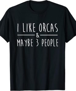 I Like Orcas And Maybe 3 People Fun Orca Killer Whale Lovers T-Shirt