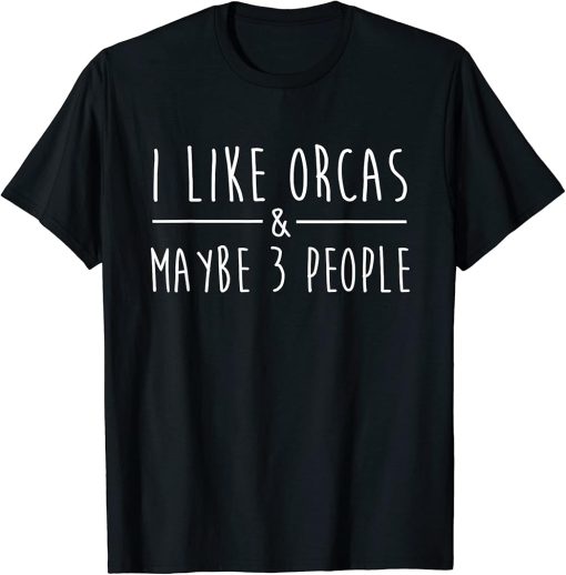 I Like Orcas And Maybe 3 People Fun Orca Killer Whale Lovers T-Shirt