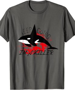 Keep Going I"m A Killer Orca Whale T-Shirt